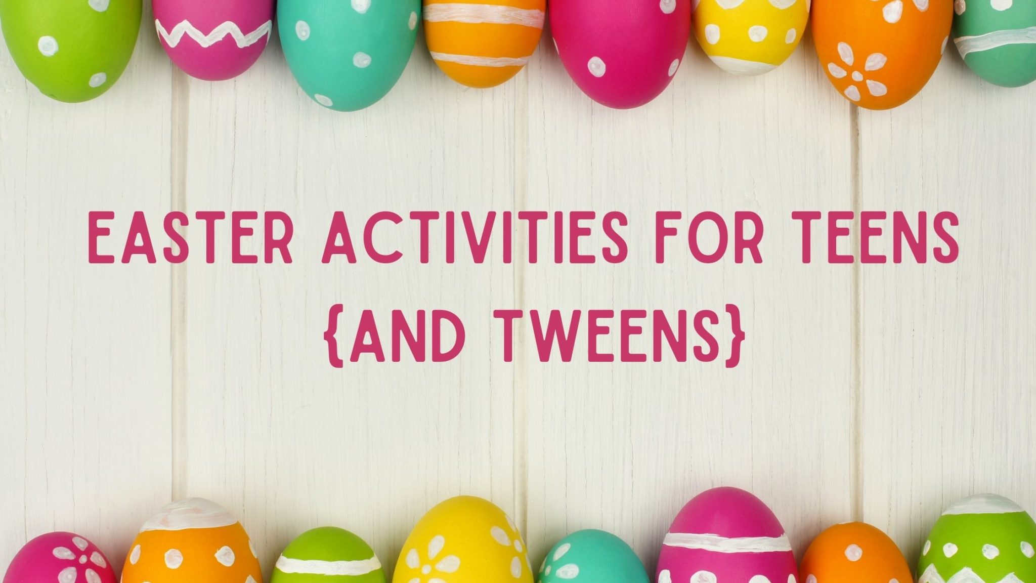 Super Fun Easter Activities For Teens and Tweens The Secret Life Of 