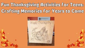 Read more about the article Fun Thanksgiving Activities for Teens: Crafting Memories for Years to Come